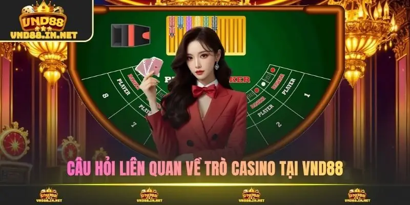 Câu hỏi liên quan về trò casino tại VND88