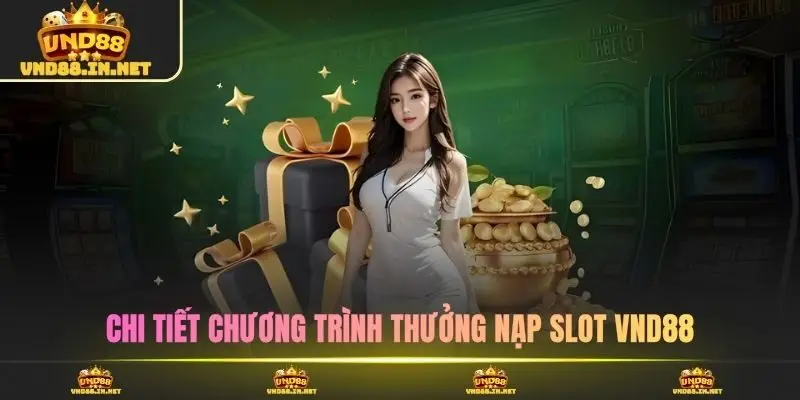 Chi tiết chương trình thưởng nạp slot VND88