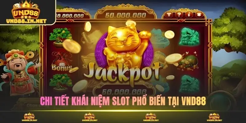 Chi tiết khái niệm slot phổ biến tại VND88