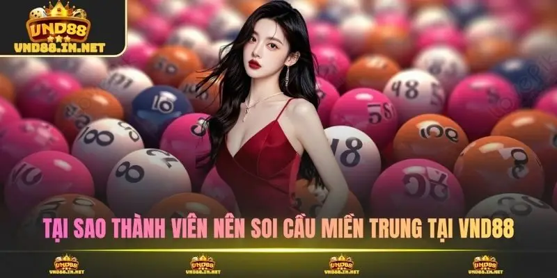 Tại sao thành viên nên soi cầu miền Trung tại VND88