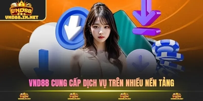 VND88 cung cấp dịch vụ trên nhiều nền tảng